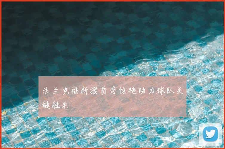 法兰克福新援首秀惊艳助力球队关键胜利