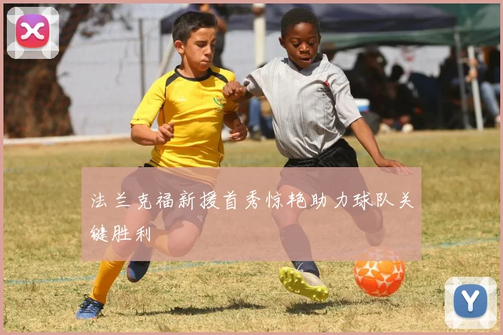 法兰克福新援首秀惊艳助力球队关键胜利
