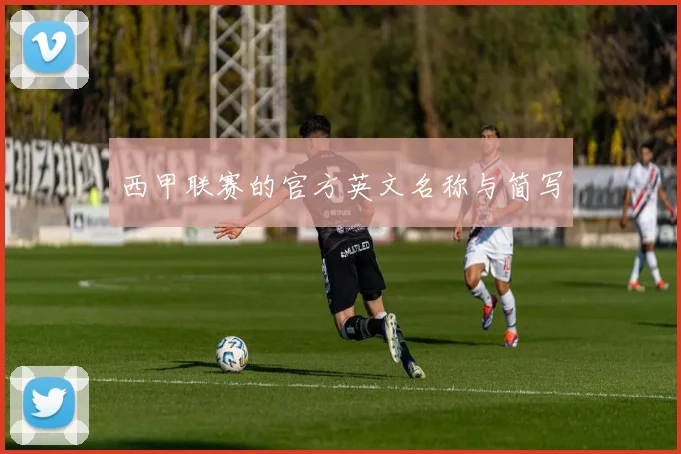 西甲联赛的官方英文名称与简写